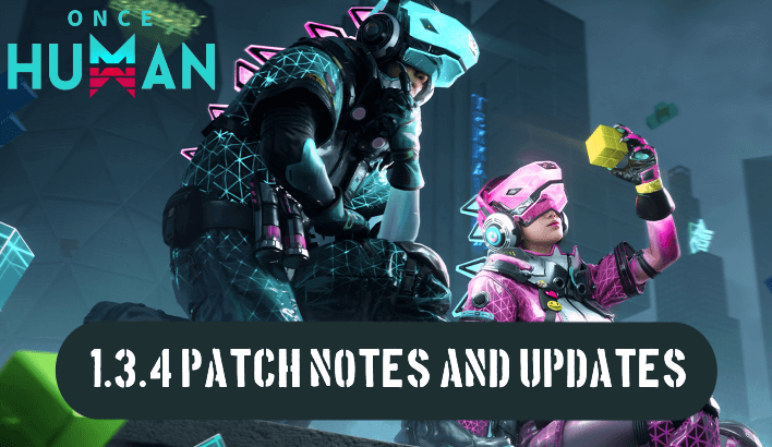 Once Human - Patch Notes and Updates 1.3.4 December 18 2024