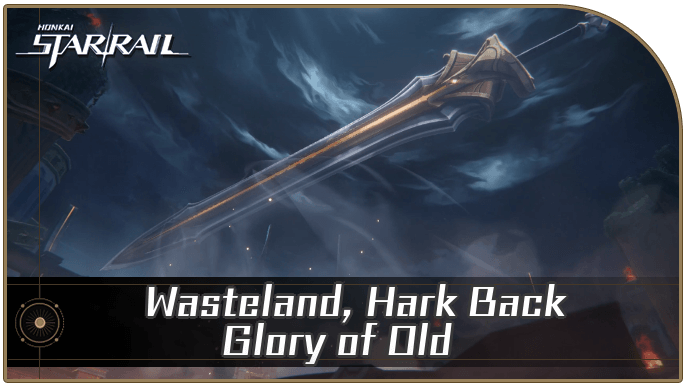 Honkai Star Rail - Wasteland, Hark Back Glory of Old