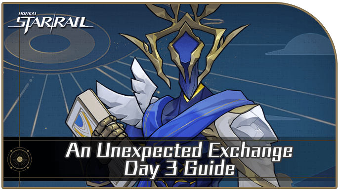 Honkai Star Rail - An Unexpected Exchange Day 3 Guide