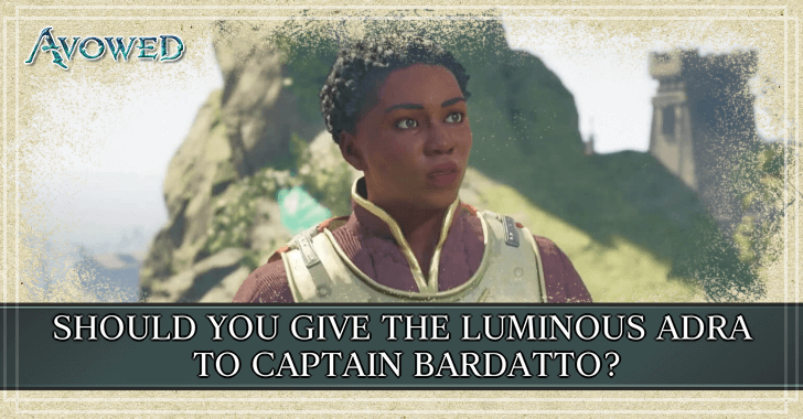 Avowed - Should You Give the Luminous Adra to Captain Bardatto? Choice