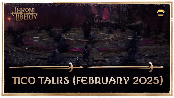 Throne and Liberty (TL) - Tico Talks February 2025