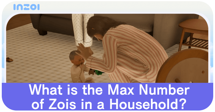 inZOI What is the Max Number of Zois in a Household