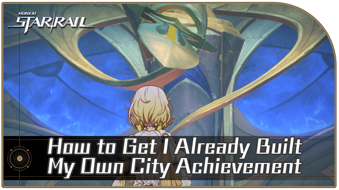 Honkai Star Rail - How to Get I Already Built My Own City Achievement
