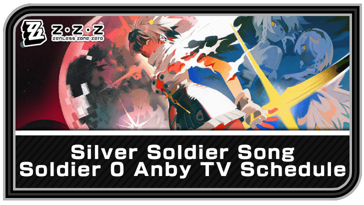 Zenless Zone Zero Soldier 0 Anby TV Schedule - Silver Soldier Song Guide
