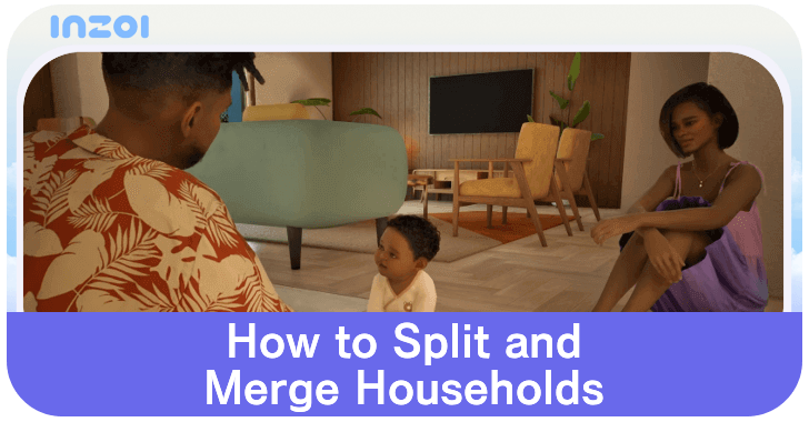 InZOI - How to Split and Merge Households