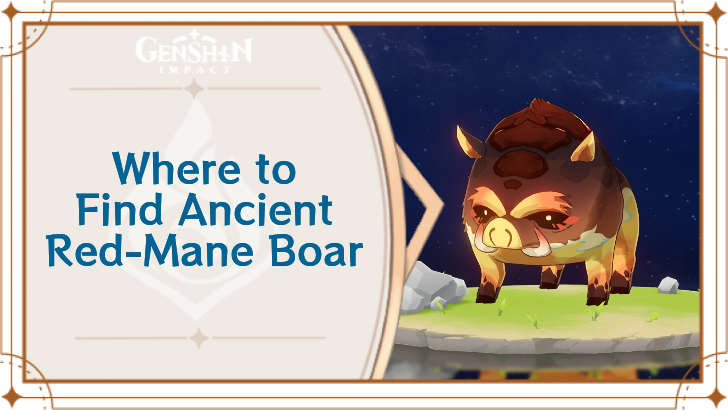 Genshin Impact - Where to Find Ancient Red-Mane Boar and Basic Information