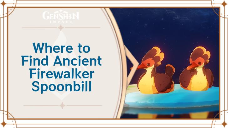 Genshin Impact - Where to Find Ancient Firewalker Spoonbill and Basic Information