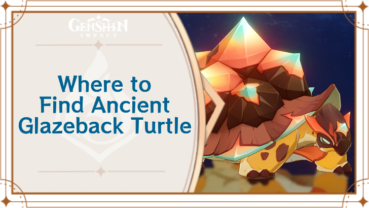Genshin Impact - Where to Find Ancient Glazeback Turtle and Basic Information