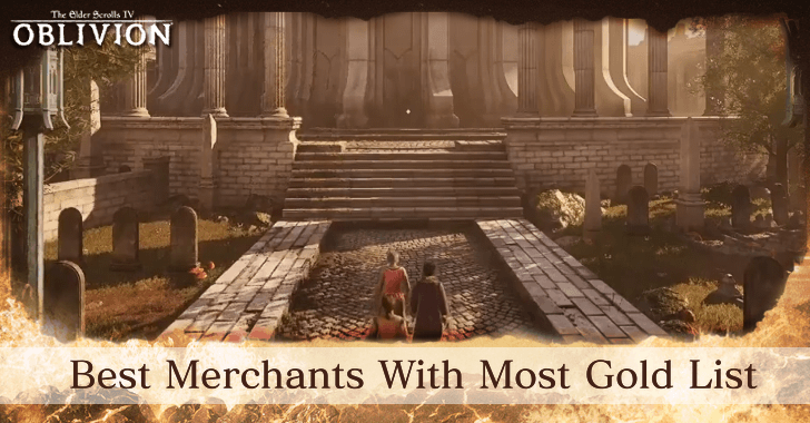The Elder Scrolls IV Oblivion - Best Merchants With Most Gold List