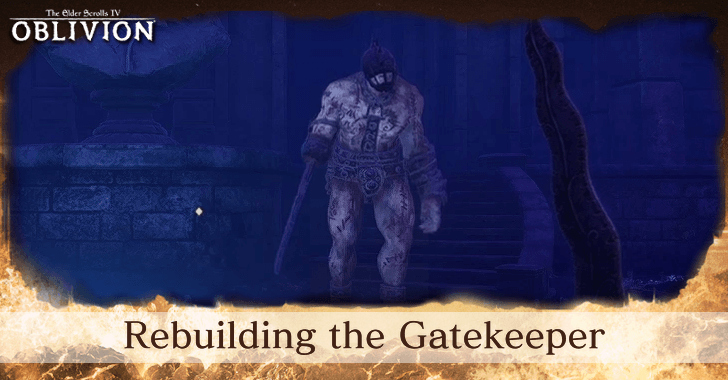 The Elder Scrolls IV Oblivion - Rebuilding the Gatekeeper