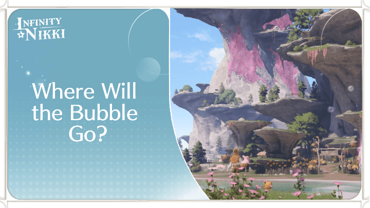 Infinity Nikki - Where Will the Bubbles Go?