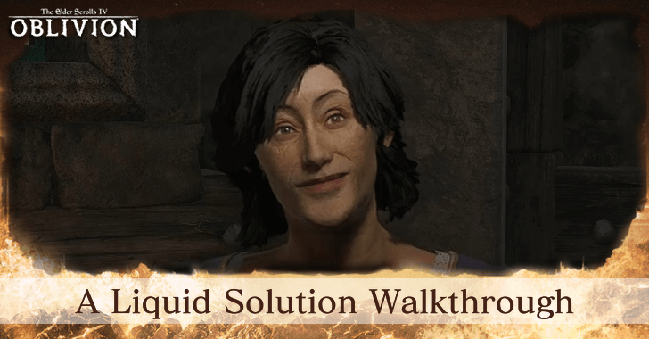TES IV Oblivion A Liquid Solution Walkthrough
