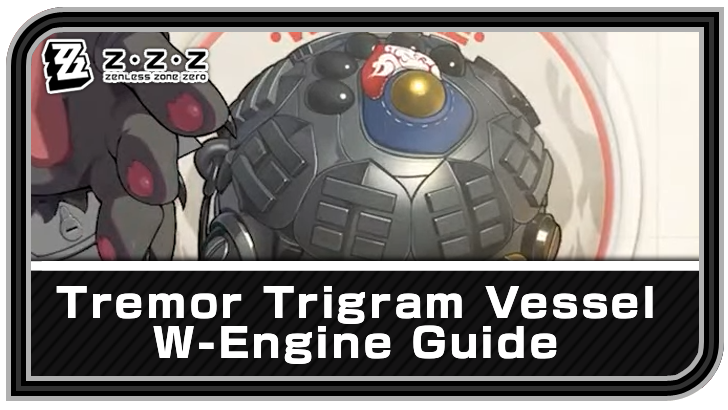 Zenless Zone Zero - Tremor Trigram Vessel W-Engine Guide