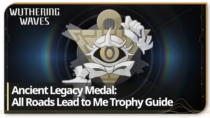 Wuthering Waves Ancient Legacy Medal All Roads Lead to Me Trophy Guide