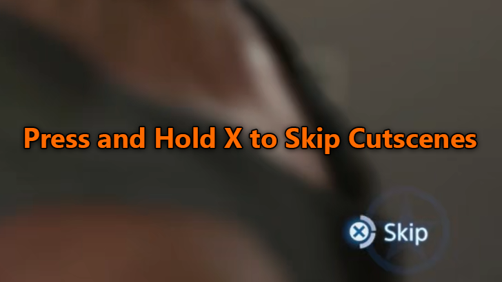 Press and Hold X to Skip Cutscenes