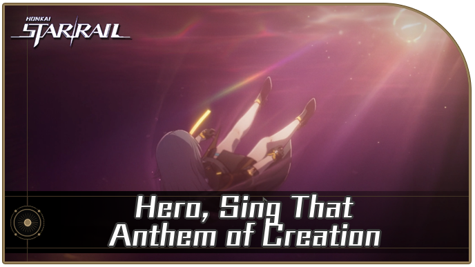 Honkai Star Rail - Hero, Sing That Anthem of Creation