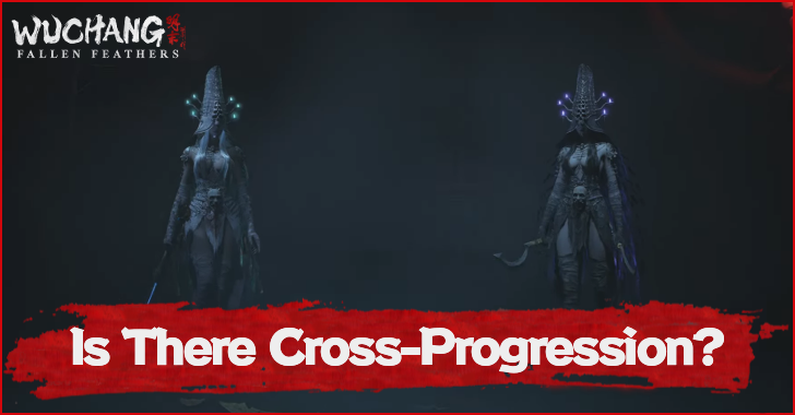 Wuchang Fallen Feathers Is There Cross-Progression