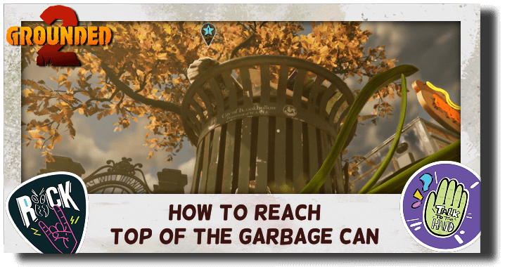 Grounded 2 How to Reach Top of the Garbage Can