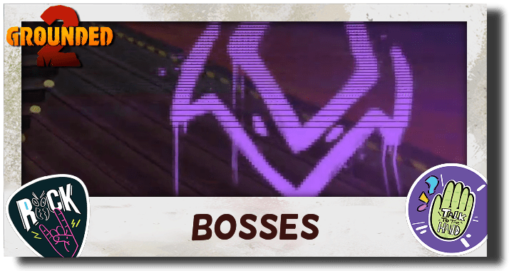 Grounded 2 Bosses