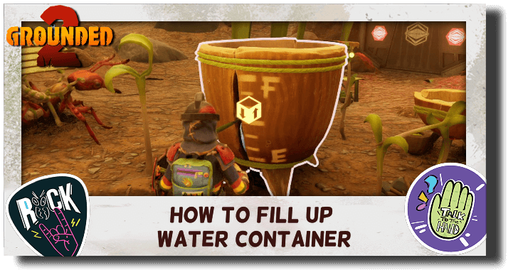 Grounded 2 How to Fill Up Water Container