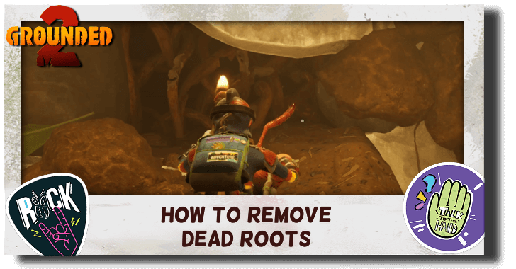 Grounded 2 How to Remove Dead Root