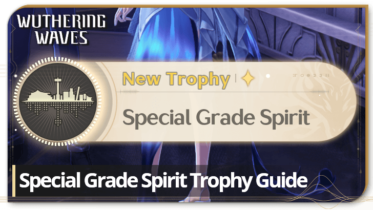 Wuthering Waves - Special Grade Spirit Trophy Guide
