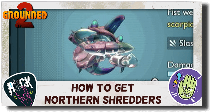 Grounded 2 How to Get Northern Shredders