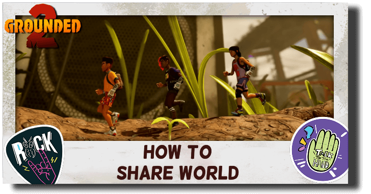 Grounded 2 How to Share World