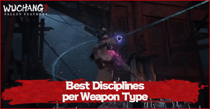 Wuchang Fallen Feathers Best Disciplines per Weapon Type