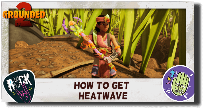 Gounded 2 How to Get Heatwave