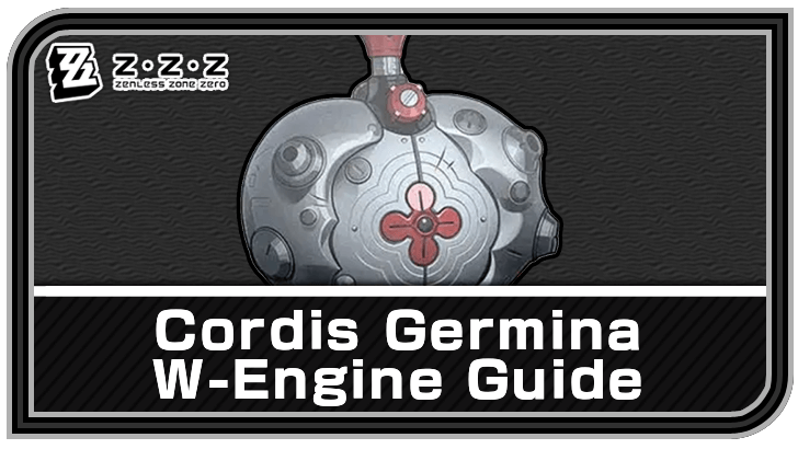 Zenless Zone Zero - Cordis Germina W-Engine Guide