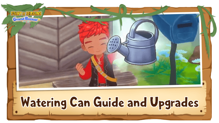 Story of Seasons Grand Bazaar - Watering Can Guide and Upgrades