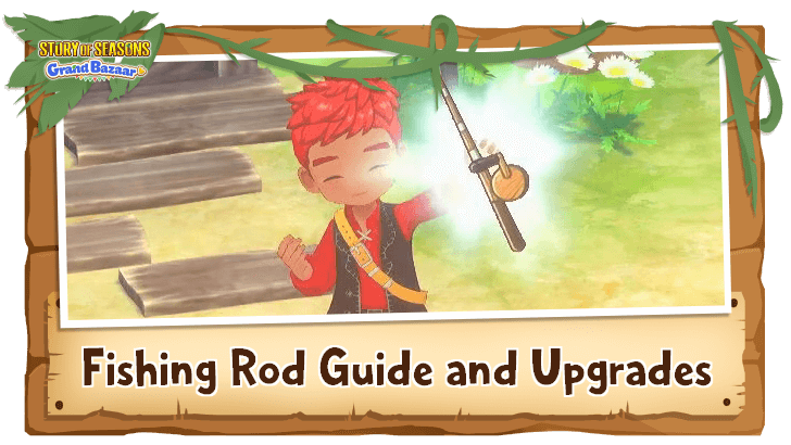 Story of Seasons Grand Bazaar - Fishing Rod Guide and Upgrades