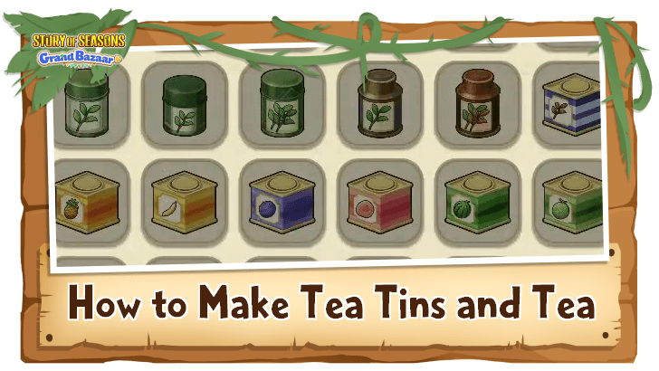 Story of Seasons Grand Bazaar - How to Make Tea Tins and Tea