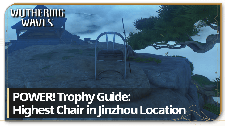 Wuthering Waves - Highest Chair in Jinzhou Location - POWER! Trophy Guide