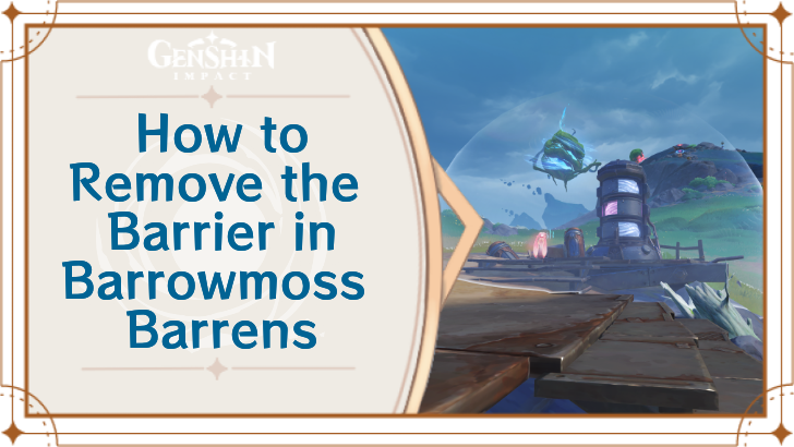 Genshin Impact How to Remove the Barrier in Barrowmoss Barrens