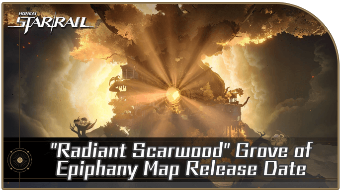 Honkai Star Rail - Radiant Scarwood Grove of Epiphany Map Release Date