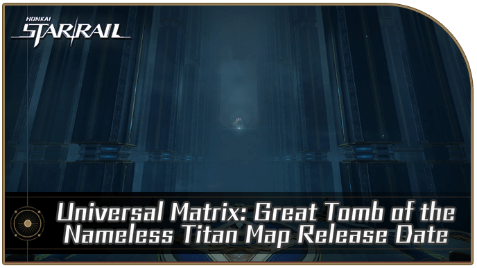 Honkai Star Rail - Universal Matrix Great Tomb of the Nameless Titan Map Release Date