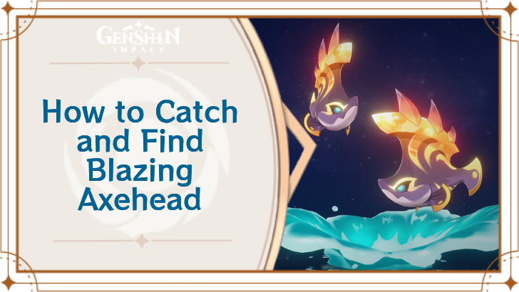 Genshin Impact - Where to Find the Blazing Axehead Fish and Basic Information - Blazing Axehead Fish Locations