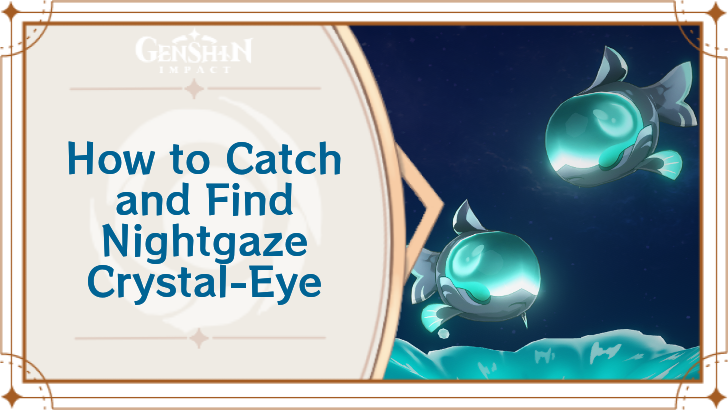 Genshin Impact - Where to Find the Nightgaze Crystal-Eye and Basic Information - Nightgaze Crystal-Eye Locations