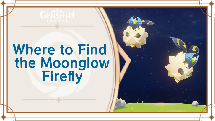 Genshin Impact - Where to Find Moonglow Firefly and Basic Information