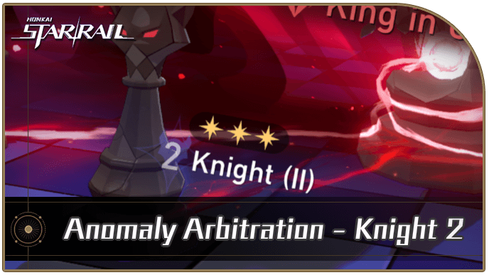 Honkai Star Rail - Anomaly Arbitration Knight 2 Guide for Version 3.7