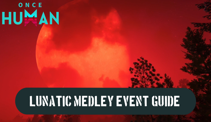 Once Human - Lunatic Medley Event Guide