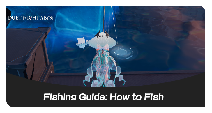 Duet Night Abyss - Fishing Guide How to Fish