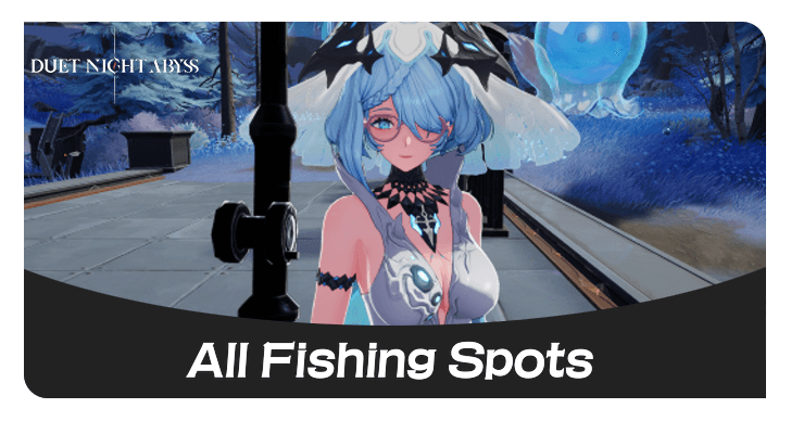Duet Night Abyss - All Fishing Spots