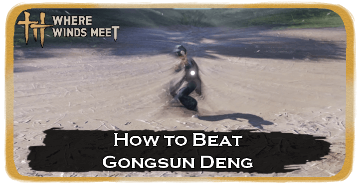 Where Winds Meet Gongsun Deng Location and How to Beat