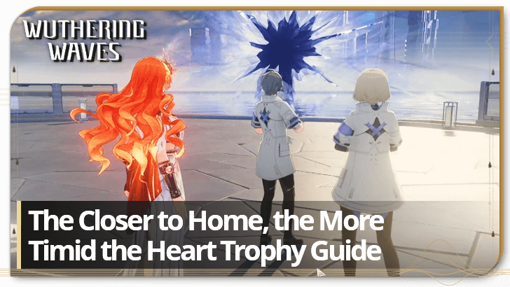 Wuthering Waves The Closer to Home, the More Timid the Heart Trophy Guide