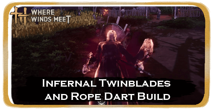 Where Winds Meet Infernal Twinblades and Rope Dart Build