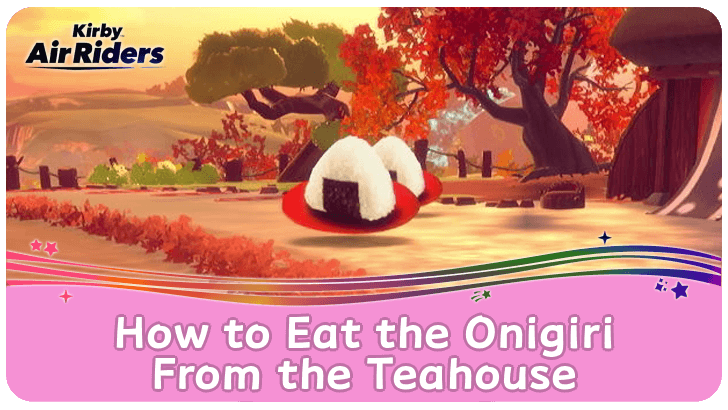 Kirby Air Riders How to Eat the Onigiri From the Teahouse