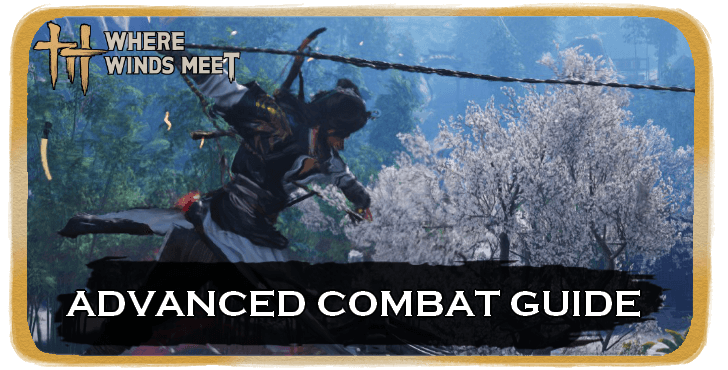 Where Winds Meet Advanced Combat Guide